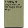 A History Of England Under The Anglo-Saxon Kings door Johann Martin Lappenberg