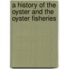 A History Of The Oyster And The Oyster Fisheries by Eyton Thomas Campbell