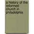 A History Of The Reformed Church In Philadelphia