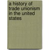 A History Of Trade Unionism In The United States door Selig Perlman
