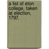 A List Of Eton College, Taken At Election, 1797. by See Notes Multiple Contributors