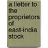 A Lletter To The Proprietors Of East-India Stock