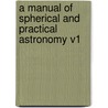 A Manual of Spherical and Practical Astronomy V1 door William Chauvenet