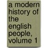 A Modern History Of The English People, Volume 1
