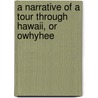 A Narrative Of A Tour Through Hawaii, Or Owhyhee by William Ellis