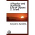 A Popular And Authentic Life Of Ulysses S. Grant