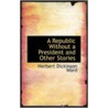 A Republic Without A President And Other Stories door Herbert Dickinson Ward