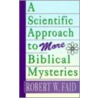 A Scientific Approach To More Biblical Mysteries door Robert Faid