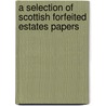 A Selection Of Scottish Forfeited Estates Papers door Alexander Hasties Millar