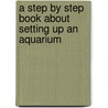 A Step By Step Book About Setting Up An Aquarium by Cliff W. Emmens