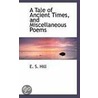 A Tale Of Ancient Times, And Miscellaneous Poems by E.S. Hill
