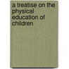 A Treatise On The Physical Education Of Children door George Hartwig