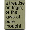 A Treatise on Logic; Or the Laws of Pure Thought by Francis Bowen