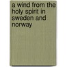 A Wind From The Holy Spirit In Sweden And Norway by M.W. (Marcus Whitman) Montgomery