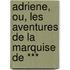 Adriene, Ou, Les Aventures de La Marquise de ***