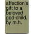 Affection's Gift to a Beloved God-Child, by M.H.