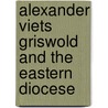 Alexander Viets Griswold And The Eastern Diocese by Julia Chester Emery
