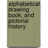 Alphabetical Drawing Book, and Pictorial History door Onbekend