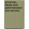 American Ideals And Administration Civil Service by Theodore Roosevelt