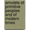 Amulets Of Primitive Peoples And Of Modern Times door George Frederick Kunz