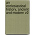 An Ecclesiastical History, Ancient and Modern V2