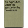 An Exposition Upon The Epistle To The Colossians door Nicholas Byfield