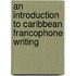 An Introduction to Caribbean Francophone Writing