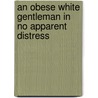 An Obese White Gentleman In No Apparent Distress door Terry Dobson