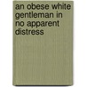 An Obese White Gentleman In No Apparent Distress door Terry Dobson