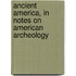 Ancient America, In Notes On American Archeology
