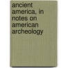 Ancient America, In Notes On American Archeology door John Denison Baldwin