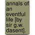 Annals Of An Eventful Life [By Sir G.W. Dasent].