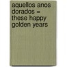 Aquellos Anos Dorados = These Happy Golden Years door Laura Ingalls Wildner