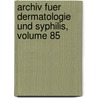 Archiv Fuer Dermatologie Und Syphilis, Volume 85 by Anonymous Anonymous
