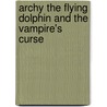 Archy The Flying Dolphin And The Vampire's Curse by Alan Williams