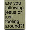 Are You Following Jesus Or Just Fooling Around?! door Ray Cummings