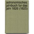 Astronomisches Jahrbuch Fur Das Jahr 1826 (1825)