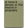 At Home & Abroad, Or, First Lessons In Geography door Sir John Knox Laughton