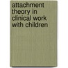 Attachment Theory in Clinical Work with Children door D. Goldsmith