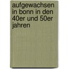 Aufgewachsen in Bonn in den 40er und 50er Jahren door Werner P. D'hein