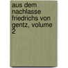 Aus Dem Nachlasse Friedrichs Von Gentz, Volume 2 door Friedrich Von Gentz