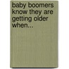 Baby Boomers Know They Are Getting Older When... door June Daisy June