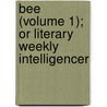 Bee (Volume 1); Or Literary Weekly Intelligencer by Unknown Author