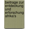 Beitrage Zur Entdeckung Und Erforschung Afrika's door Gerhard Rohlfs