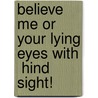 Believe Me Or Your Lying Eyes With  Hind  Sight! door Lou Illar