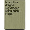 Beneath A Dragon Sky:Dragon Skies Book I Incipit door Sir James Donaldson