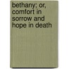 Bethany; Or, Comfort In Sorrow And Hope In Death door Robert Smith Candlish