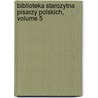 Biblioteka Starozytna Pisarzy Polskich, Volume 5 door Kazimierz W?adys?aw Wjcicki