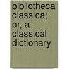 Bibliotheca Classica; Or, a Classical Dictionary by William Park