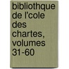 Bibliothque de L'Cole Des Chartes, Volumes 31-60 door Soci T. De L'Ec